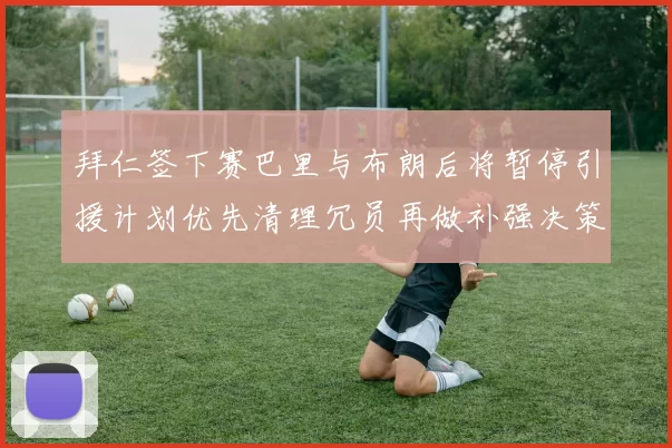 拜仁签下赛巴里与布朗后将暂停引援计划优先清理冗员再做补强决策